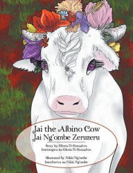 Title: Jai the Albino Cow: Jai Ng'Ombe Zeruzeru, Author: Gloria D. Gonsalves