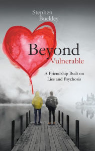 Title: Beyond Vulnerable: A Friendship Built on Lies and Psychosis, Author: Stephen Buckley