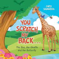 Title: You Scratch My Back . . .: The Bee, the Giraffe and the Butterfly, Author: Chris Shongedza