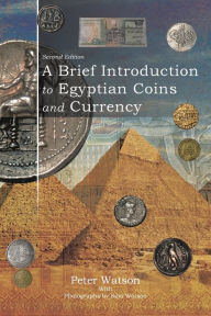 Title: A Brief Introduction to Egyptian Coins and Currency: Second Edition, Author: Peter Watson