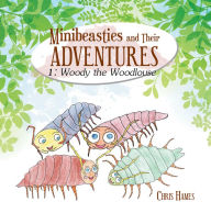 Title: Minibeasties and Their Adventures: Woody the Woodlouse, Author: Chris Hames