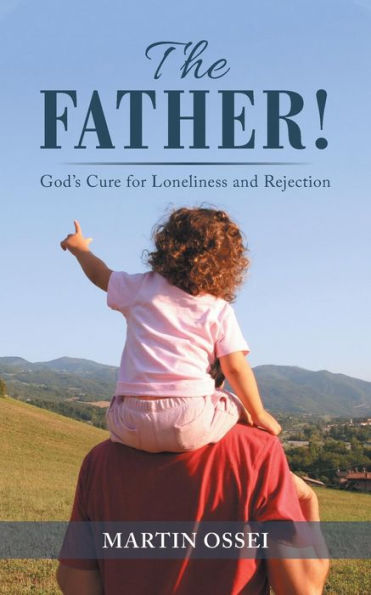 The Father!: God's Cure for Loneliness and Rejection
