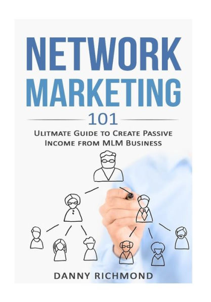 Network Marketing 101: Ultimate Guide To Create Passive Income From MLM Business