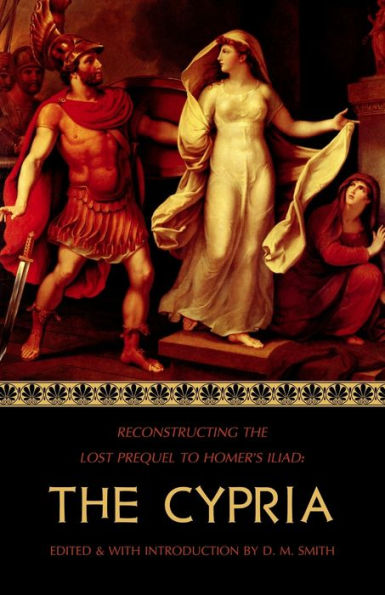 The Cypria: Reconstructing the Lost Prequel to Homer's Iliad