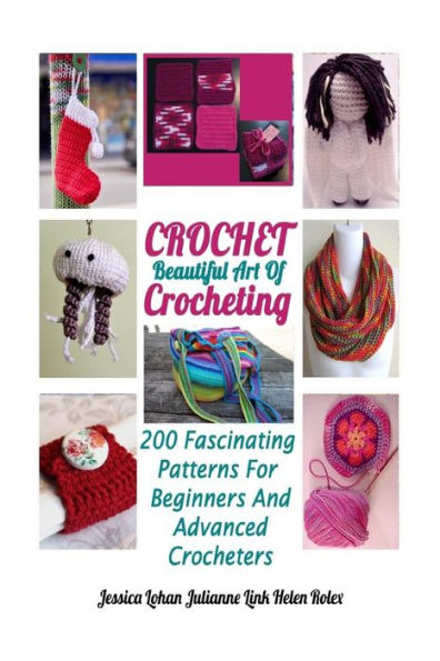 Crochet: Beautiful Art Of Crocheting: 200 Fascinating Patterns For Beginners And Advanced Crocheters