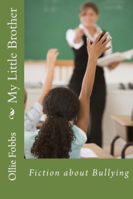 Title: My Little Brother: Fiction about Bullying, Author: Ollie B Fobbs Jr