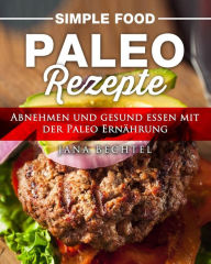Title: Simple Food - Paleo Rezepte: Abnehmen und gesund essen mit der Paleo Ernï¿½hrung, Author: Jana Bechtel