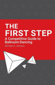Title: The First Step: A Competitive Guide to Ballroom Dancing, Author: Robbie Cromwell