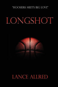 Title: Longshot: The Adventures of a Deaf Fundamentalist Mormon Kid and his Journey to the NBA, Author: Lance Allred