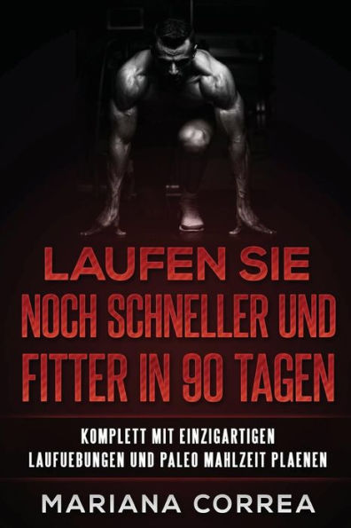 LAUFEN SIE NOCH SCHNELLER UND FITTER In 90 TAGEN: KOMPLETT MiT EINZIGARTIGEN LAUFUEBUNGEN UND PALEO MAHLZEIT PLAENEN