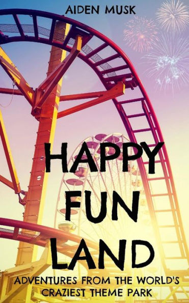 Happy Fun Land: Adventures from the world's craziest theme park
