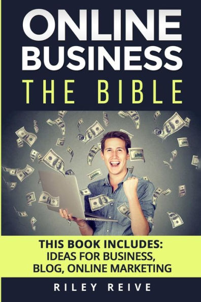 Online Business: The Bible - 3 Manuscripts - Business Ideas, Blog The Bible, Online Marketing (Everything You Need To Launch And Run A Profitable Online Business)