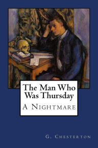 Title: The Man Who Was Thursday: A Nightmare, Author: G. K. Chesterton