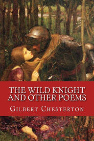 Title: The Wild Knight and Other Poems: Classic Literature, Author: G. K. Chesterton