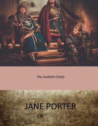 Title: The Scottish Chiefs, Author: Jane Porter