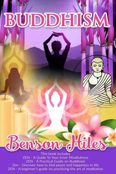 Buddhism: 4 manuscripts, Zen: A Guide To Your Inner Mindfulness, A Practical Guide on Buddhism, Discover how to find peace and happiness in life, A beginner's guide on practicing the art of meditation.