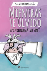 Title: Mientras Te Olvido (Black&White): Aprendiendo a Vivir Sin Ti, Author: Dïjï Vu Ediciones