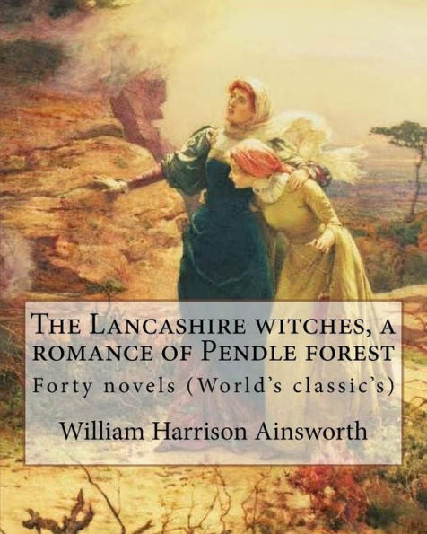 The Lancashire witches, a romance of Pendle forest. By: William Harrison Ainsworth, illustrated By: Sir John Gilbert (21 July 1817 - 5 October 1897).: Forty novels (World's classic's)