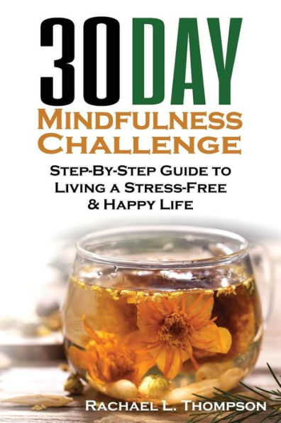 Mindfulness: 30 Day Mindfulness Challenge: Step-By-Step Guide to Living a Stress-Free & Happy Life