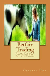 Title: Betfair Trading: Secret Formula for Trading on Favorite Horses, Author: Okereke Uma