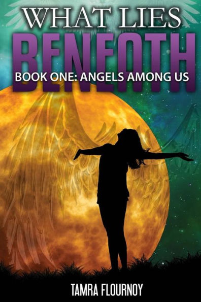 Angels Among Us: Book One in the "What Lies Beneath" Series