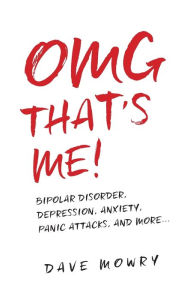 Title: OMG That's Me!: Bipolar Disorder, Depression, Anxiety, Panic Attacks, and More..., Author: Dave Mowry