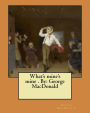 What's mine's mine . By: George MacDonald