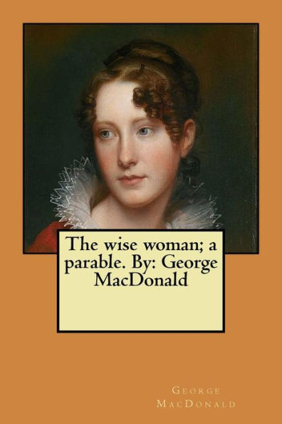 The wise woman; a parable. By: George MacDonald