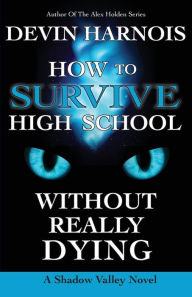 Title: How to Survive High School Without Really Dying, Author: Devin Harnois