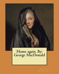 Title: Home again. By: George MacDonald, Author: George MacDonald