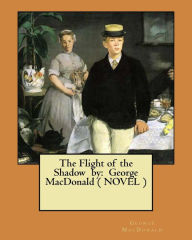 Title: The Flight of the Shadow by: George MacDonald ( NOVEL ), Author: George MacDonald