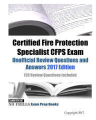 Title: Certified Fire Protection Specialist CFPS Exam Unofficial Review Questions and Answers 2017 Edition: 120 Review Questions included, Author: Examreview