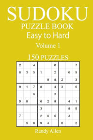 Title: 150 Easy to Hard Sudoku Puzzle Book, Author: Randy Allen