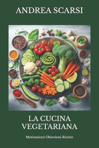 La Cucina Vegetariana: Motivazioni Obiezioni Ricette
