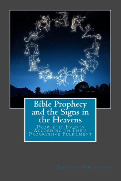 Bible Prophecy and the Signs in the Heavens: Prophetic Events According to Their Progressive Fulfilment