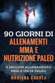 Title: 90 GIORNI Di ALLENAMENTI MMA E NUTRIZIONE PALEO: Il MIGLIOR ALLENAMENTO MMA E DIETA PALEO, Author: Mariana Correa