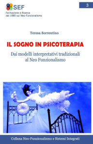Title: Il Sogno in Psicoterapia: Dalle interpretazioni tradizionali al Neo Funzionalismo, Author: Teresa Sorrentino