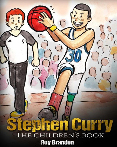 Stephen Curry: The Children's Book. Fun Illustrations. Inspirational and Motivational Life Story of Stephen Curry - One of The Best Basketball Players in History. (Sports Book For Kids)