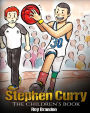 Stephen Curry: The Children's Book. Fun Illustrations. Inspirational and Motivational Life Story of Stephen Curry - One of The Best Basketball Players in History. (Sports Book For Kids)