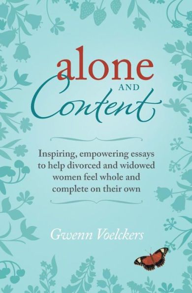 Alone and Content: Inspiring, empowering essays to help divorced and widowed women feel whole and complete on their own