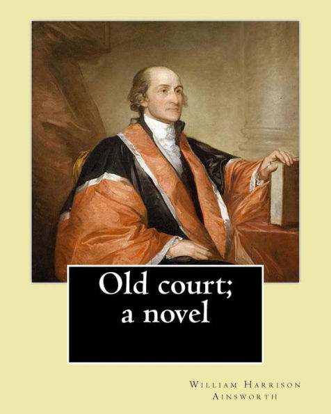 Old court; a novel By: William Harrison Ainsworth: Novel (World's classic's)