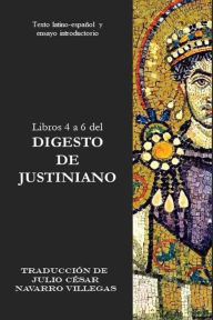 Title: Libros 4 a 6 del Digesto de Justiniano: Texto latino-espaÃ¯Â¿Â½ol y ensayo introductorio, Author: Julio CÃÂÂsar Navarro Villegas
