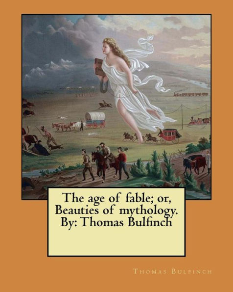 The age of fable; or, Beauties of mythology. By: Thomas Bulfinch