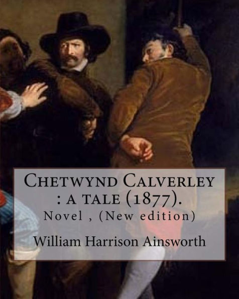 Chetwynd Calverley: a tale (1877). By: William Harrison Ainsworth: Novel ( New edition )