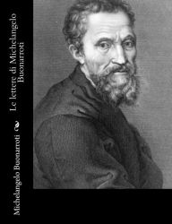 Title: Le lettere di Michelangelo Buonarroti, Author: Michelangelo Buonarroti