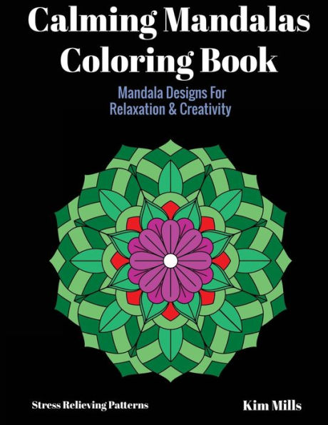 Calming Mandalas Coloring Book: Mandala Designs For Relaxation And Creativity