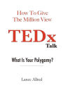 How to Give the Million View TEDx Talk: What is Your Polygamy?