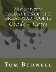 Title: 26 County Casualties of the Great War Volume III: Coade - Cutts, Author: Tom Burnell