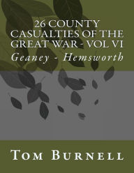 Title: 26 County Casualties of the Great War Volume VI: Geaney - Hemsworth, Author: Tom Burnell