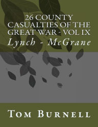 Title: 26 County Casualties of the Great War Volume IX: Lynch - McGrane, Author: Tom Burnell
